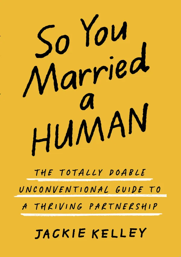 Front cover of So You Married a Human: The Totally Doable, Unconventional Guide to a Thriving Partnership by Jackie Kelley